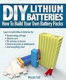DIY Lithium Batteries: How to Build Your Own Battery Packs