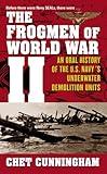 The Frogmen of World War II: An Oral History of the U.S. Navy's Underwater Demolition Teams