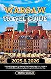 Warsaw Travel Guide: 2025 & 2026 Practical Companion For Exploring The Phoenix City In East-Central In Poland Like A Local, Featuring Expert Insights ... (Travel Like a Local With Maps Compilation)