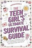 The Teen Girl's Ultimate Survival Guide: Navigating Friendship, Love, Self Confidence, Social Media and Everything in Between