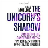 The Unicorn’s Shadow: Combating the Dangerous Myths That Hold Back Startups, Founders, and Investors