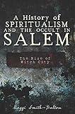 A History of Spiritualism and the Occult in Salem: The Rise of Witch City