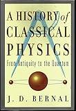 A history of classical physics: From antiquity to the quantum