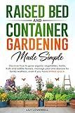 Raised Bed & Container Gardening Made Simple: Discover how to grow organic vegetables, herbs, fruits and edible flowers, manage pest and disease for family wellness, even if you have limited space.