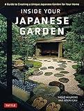 Inside Your Japanese Garden: A Guide to Creating a Unique Japanese Garden for Your Home