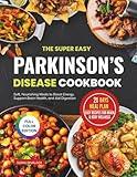 The Super Easy Parkinson’s Disease Cookbook: Soft, Nourishing Meals to Boost Energy, Support Brain Health, and Aid Digestion