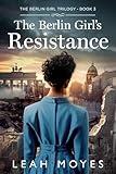 The Berlin Girl's Resistance: A Historical Fiction Novel (The Berlin Girl Trilogy Book 4)
