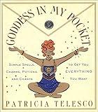 Goddess in My Pocket: Simple Spells, Charms, Potions, and Chants to Get You Everything You Want