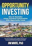 Opportunity Investing: How To Revitalize Urban And Rural Communities With Opportunity Funds