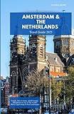 AMSTERDAM AND THE NETHERLANDS TRAVEL GUIDE 2025: Canals, Art, Cuisine, and Everyday Adventures in One of the World’s Most Captivating Urban Landscapes