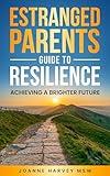 Estranged Parents Guide to Resilience:: Achieving a Brighter Future
