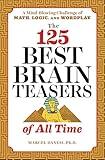 The 125 Best Brain Teasers of All Time: A Mind-Blowing Challenge of Math, Logic, and Wordplay