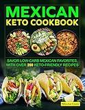Mexican Keto Cookbook: Savor Low-Carb Mexican Favorites, with Over 200 Keto-Friendly Recipes