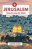 Jerusalem Travel Guide 2025: The Essential Handbook to the Best Places, Top Sights, and Secret Local Spots