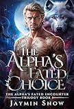 The Alpha's Fated Choice: A Rejected Mate Werewolf Shifter Romance (The Alpha's Fated Encounter Trilogy Book 1)