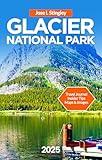 Glacier National Park Travel Guide 2025: Going-to-the-Sun Road, Lake McDonald, Hiking, Biking, Kayaking, Activities for Kids, Iconic Montana Dishes, Where ... (New Version Travel Series Book 8)