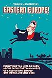 Eastern Europe!: Everything You Need to Know About the History (and More) of a Region that Shaped Our World and Still Does