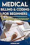 Medical Billing & Coding for Beginners: From Confusion to Mastery. Your Step-by-Step Blueprint to Thriving in Medical Billing & Coding and Securing Your Financial Future