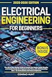 Electrical Engineering for Beginners: The All-in-One Starter Guide to Master the Basics, Build Circuits, and Create Hands-On Projects in No Time, with Skill-Boosting Q&A