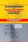 Transmission and Electrical Power Engineering Handbook: A Practical Step-by-step Guide and Application to Power Flow, Fault Analysis, and Grid Stability in Modern Transmission Systems