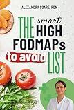 The Smart FODMAP List: A Fresh Look at High FODMAP Foods to Avoid for a Happier and Calmer Digestive System and a Fully Supportive Anti Inflammatory Diet with Lasting Effects