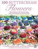 100 Buttercream Flowers: The Complete Step-by-Step Guide to Piping Flowers in Buttercream Icing