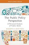 The Public Policy Perspective: A Personal Analysis of Public Work (Routledge Research in Public Administration and Public Policy)