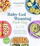 Baby-Led Weaning Made Easy: The Busy Parent's Guide to Feeding Babies and Toddlers with Delicious Family Meals