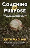 Coaching with Purpose: The Game Plan That Helps Coaches Build Winners on and Off the Field