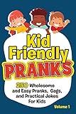 Kid Friendly Pranks: 250 Wholesome and Easy Pranks, Gags, and Practical Jokes For Kids