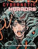 Cybernetic Horrors Adult Coloring Book: Terrifying Sci-Fi Designs | Mature Science Fiction Coloring Book | Cyberpunk Manga and Horror Art | Detailed ... Coloring for Adults (Adult Coloring Books)