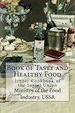 Book of Tasty and Healthy Food: Iconic Cookbook of the Soviet Union