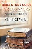 The Bible Study Guide For Beginners - Understand the Old Testament: Your Guide To Each Book In The Old Testament Bible (Paper Free Bible Study Guides and Workbooks 2)