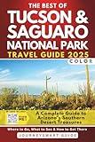 The Best of Tucson & Saguaro National Park: A Complete Guide to Arizona’s Southern Desert Treasures (COLOR EDITION)