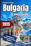 Bulgaria Travel guide 2025: Unveiling the Hidden Gems of the Balkans