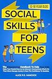 Social Skills for Teens: The Empowering Handbook To Help Your Kids Make True Friends Even As An Introvert, Communicate What's On Their Mind, Manage Anxiety & Have The Confidence To Socialize