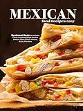 Mexican Food Recipes Easy: Southwest Meals for the Entire Family; Everything Simple Discover Different Types of Tacos, Burritos, Soups, Plus More (Mexican Dinner Ideas)