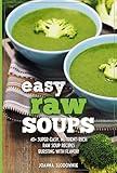 Easy Raw Soups: 40+ Super-Easy, Nutrient-Rich Raw Soup Recipes Bursting with Flavor! (Green Reset Plant Based Recipes)