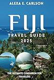 Fiji Travel Guide 2025:: The Ultimate Companion for Travelers (Travel The World)