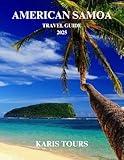 AMERICAN SAMOA TRAVEL GUIDE 2025: Tropical Adventures, Hidden Beaches, and Cultural Gems in a Breathtaking South Pacific Island Paradise