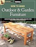 How to Make Outdoor & Garden Furniture: Instructions for Tables, Chairs, Planters, Trellises & More from the Experts at American Woodworker