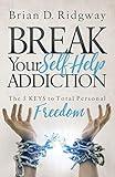 Break Your Self Help Addiction: The 5 Keys to Total Personal Freedom