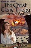 The Christ Clone Trilogy - Book Three: ACTS OF GOD (Revised & Expanded)