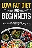 Low Fat Diet For Beginners: Your Complete Guide to Balanced Nutrition and Lasting Healthy Weight Loss