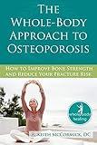 The Whole-Body Approach to Osteoporosis: How to Improve Bone Strength and Reduce Your Fracture Risk (The New Harbinger Whole-Body Healing Series)