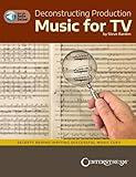 Deconstructing Production Music for TV: Secrets Behind Writing Successful Music Cues by Steve Barden