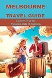 MELBOURNE TRAVEL GUIDE: A new view of the Victorian state of Australia