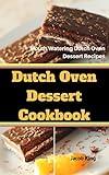 Dutch Oven Dessert Cookbook: Mouth Watering Dutch Oven Dessert Recipes