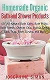 Homemade Organic Bath and Shower Products: DIY All-Natural Bath Salts, Bath Milks, Bath Bombs, Shower Gels, Bubble Baths, Bath Teas, Body Scrubs, Body Cleansers and Suds (DIY Beauty Products)