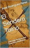 El Sendero Taíno: Liderazgo Antiguo para Guerreros Modernos. (Spanish Edition)